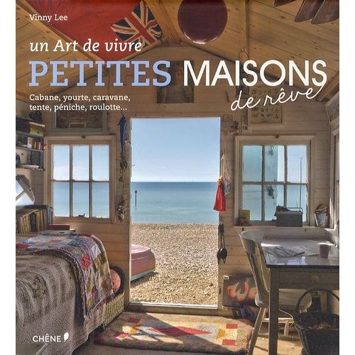 Petites Maisons De Rêve - Un Art De Vivre - Cabane, Yourte, Caravane, Tente, Péniche, Roulotte