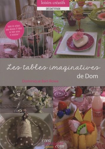 Les Tables Imaginatives De Dom - Toutes Les Astuces Pour Décorer 24 Tables En Toute Saison Et Occasion !