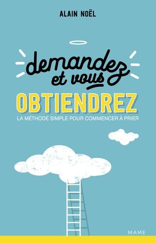 Demandez Et Vous Obtiendrez - La Méthode Simple Pour Commencer À Prier