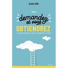 Demandez Et Vous Obtiendrez - La Méthode Simple Pour Commencer À Prier