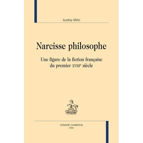 Narcisse Philosophe - Une Figure De La Fiction Française Du Premier Xviiie Siècle