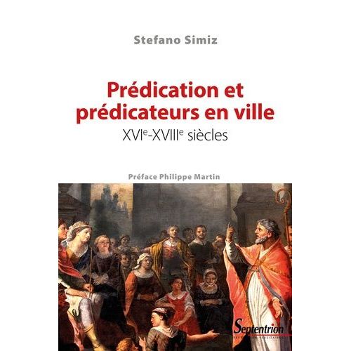 Prédication Et Prédicateurs En Ville - Xvie-Xviiie Siècles