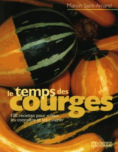 Le Temps Des Courges - 100 Recettes Pour Mieux Les Connaître Et Les Cuisiner