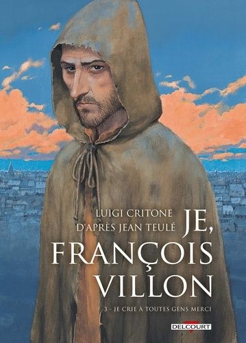 Je, François Villon - Tome 3 - Je Crie À Toutes Gens Merci