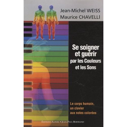 Se Soigner Et Guérir Par Les Couleurs Et Les Sons - Le Corps Humain, Un Clavier Aux Notes Colorées
