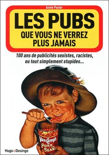 Les Pubs Que Vous Ne Verrez Plus Jamais - 100 Ans De Publicités Sexistes, Racistes, Ou Tout Simplement Stupides