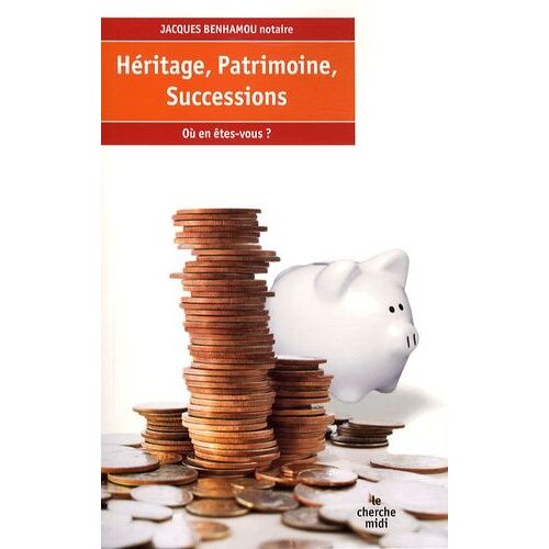 Héritage, Patrimoine, Successions - Où En Êtes-Vous ?