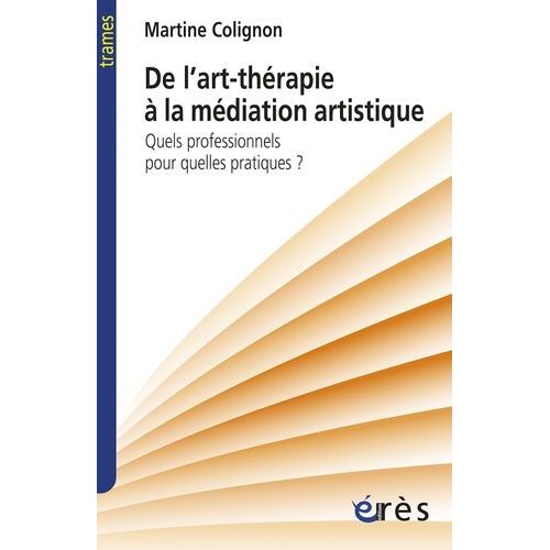 De L'art-Thérapie À La Médiation Artistique - Quels Professionnels Pour Quelles Pratiques ?
