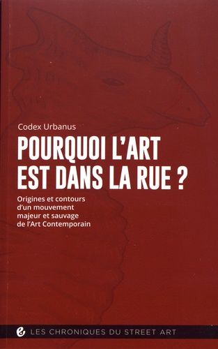 Pourquoi L'art Est Dans La Rue ? - Origines Et Contours D'un Mouvement Majeur Et Sauvage De L'art Contemporain
