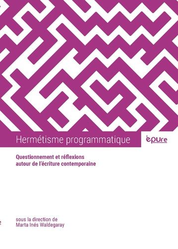 Hermetisme Programmatique - Questionnement Et Réflexions Autour De L'écriture Contemporaine