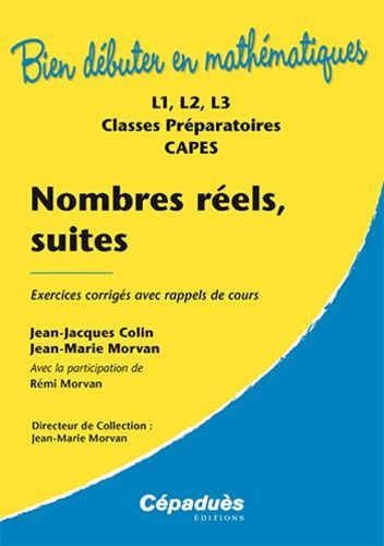 Nombres Réels, Suites - Exercices Corrigés Avec Rappels De Cours L1, L2, L3, Classes Préparatoires, Capes - Edition 2013