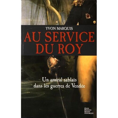 Au Service Du Roy - Un Amiral Sablais Dans Les Guerres De Vendée