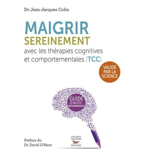 Maigrir Sereinement Avec Les Thérapies Cognitives Et Comportementales (Tcc) - Cahier D'exercices Pour Apprivoiser Son Appétit