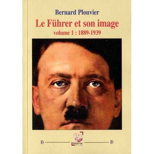 Le Führer Et Son Image - Volume 1, 1889-1939