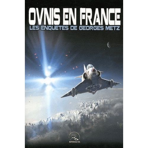 Ovnis En France - Les Enquêtes De Georges Metz