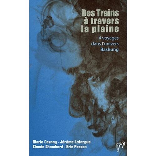 Des Trains À Travers La Plaine - 4 Voyages Dans L'univers Bashung