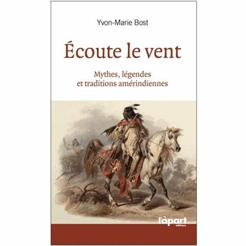 Ecoute Le Vent - Mythes, Légendes Et Traditions Amérindiennes