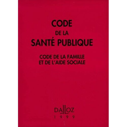 Code De La Sante Publique 1999 - Code De La Famille Et De L'aide Sociale, 13ème Édition