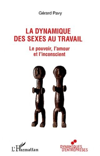 La Dynamique Des Sexes Au Travail - Le Pouvoir, L'amour Et L'inconscient