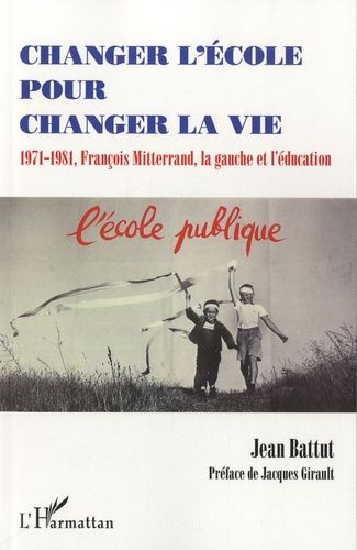 Changer L'école Pour Changer La Vie - 1971-1981, François Mitterrand, La Gauche Et L'éducation