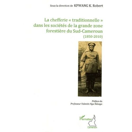 La Chefferie "Traditionnelle" Dans Les Sociétés De La Grande Zone Forestière Du Sud-Cameroun (1850-2010)