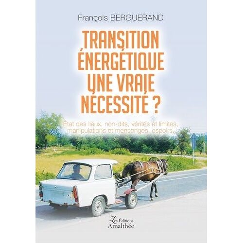 Transition Énergétique, Une Vraie Nécessité ? - Etat Des Lieux, Non-Dits, Vérités Et Limites, Manipulations Et Mensonges, Espoirs