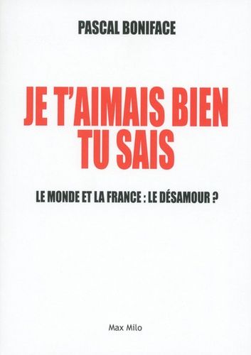 Je T'aimais Bien Tu Sais ! - Le Monde Et La France : Le Désamour ?