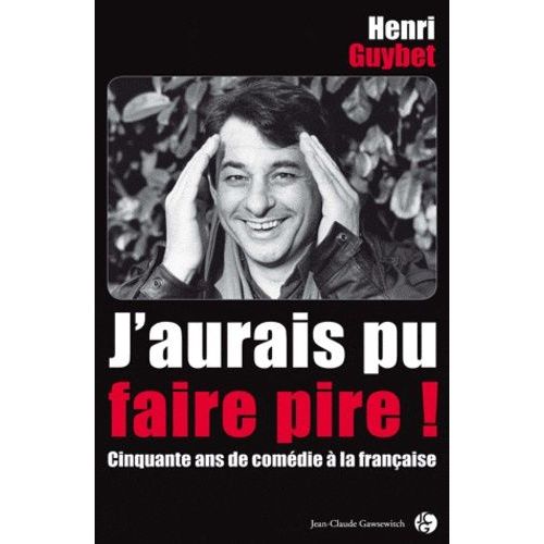 J'aurais Pu Faire Pire ! - Cinquante Ans De Comédie À La Française