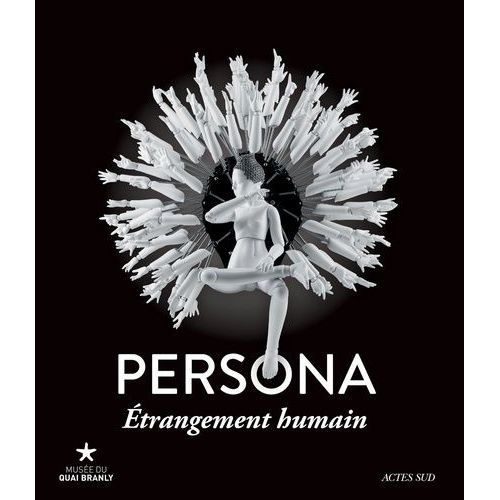 Persona, Étrangement Humain - Exposition, Paris, Musée Du Quai Branly, 26 Janvier-13 Novembre 2016