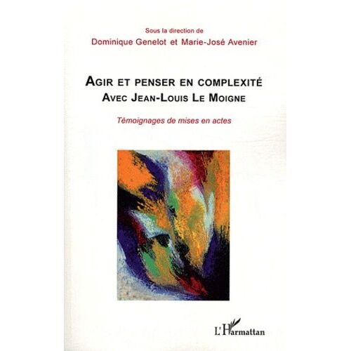 Agir Et Penser En Complexité Avec Jean-Louis Le Moigne - Témoignages De Mises En Actes
