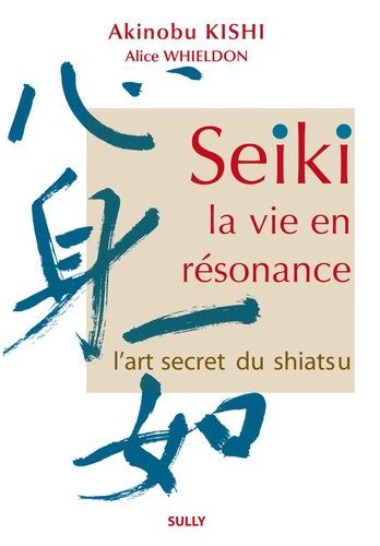 Seiki, La Vie En Résonance - L'art Secret Du Shiatsu