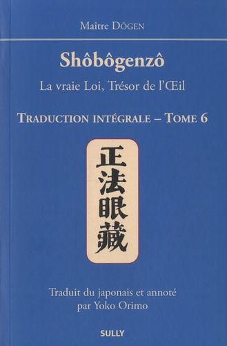 Shôbôgenzô, La Vraie Loi, Trésor De L'oeil - Traduction Intégrale Tome 6