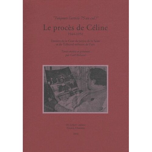 Le Procès De Céline (1944-1951) - Dossiers De La Cour De Justice De La Seine Et Du Tribunal Militaire De Paris