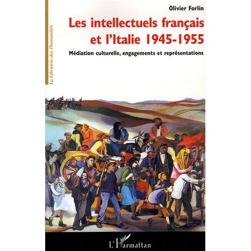 Les Intellectuels Francais Et L'italie (1945-1955) - Médiation Culturelle, Engagements Et Représentations