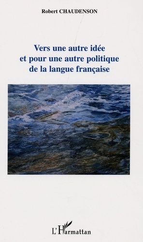 Vers Une Autre Idée Et Pour Une Autre Politique De La Langue Française