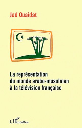 La Représentation Du Monde Arabo-Musulman À La Télévision Française