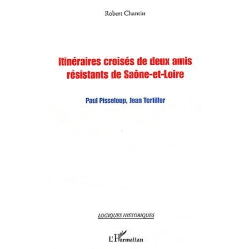 Itinéraires Croisées De Deux Amis Résistants De Saône-Et-Loire - Paul Pisseloup, Jean Tortiller