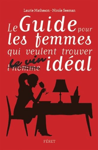 Le Guide Pour Les Femmes Qui Veulent Trouver Le Vin Idéal - Pour Toutes Les Occasions