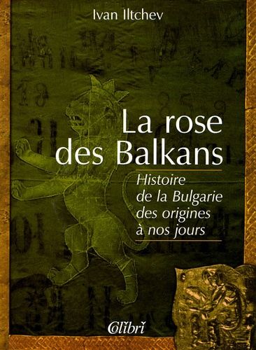 La Rose Des Balkans - Histoire De La Bulgarie Des Origines À Nos Jours