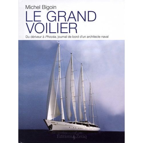 Le Grand Voilier - Du Dériveur À Phocéa, Journal De Bord D'un Architecte Naval