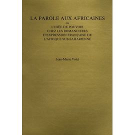 La Parole Aux Africaines - Ou L'idée De Pouvoir Chez Les Romancières D'expression Française De L'afrique Sub-Saharienne