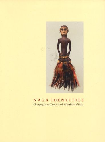 Naga Identities - Changing Local Cultures In The Northeast Of India