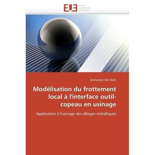 Modélisation Du Frottement Local L'interface Outil-Copeau En Usinage - Application À L'usinage Des Alliages Métalliques