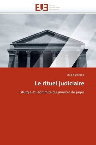 Le Rituel Judiciaire - Liturgie Et Légitimité Du Pouvoir De Juger