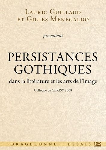 Persistances Gothiques Dans La Littérature Et Les Arts De L'image - Colloque De Cerisy 2008