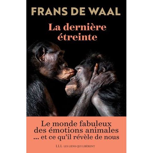 La Dernière Étreinte - Le Monde Fabuleux Des Émotions Animales - Et Ce Qu'il Révèle De Nous