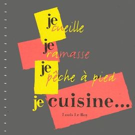 Je Cueille, Je Ramasse, Je Pêche À Pied, Je Cuisine