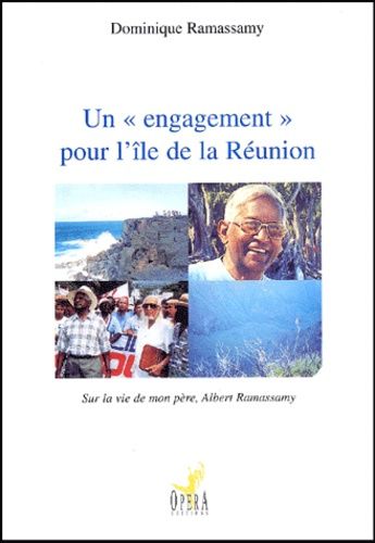 Un Engagement Pour L'île De La Réunion - Sur La Vie De Mon Père, Albert Ramassamy