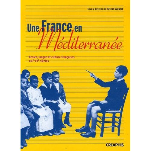Une France En Méditérranée - Ecoles, Langue Et Culture Françaises, Xixe-Xxe Siècles