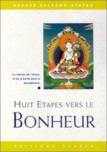 Huit Étapes Vers Le Bonheur - Le Chemin De L'amour Et De La Bonté Dans Le Bouddhisme